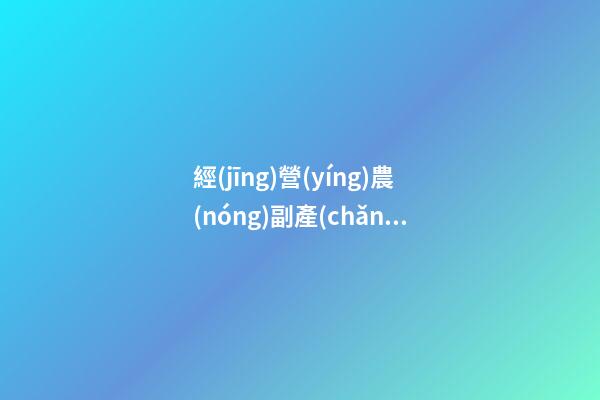 經(jīng)營(yíng)農(nóng)副產(chǎn)品的企業(yè)名字 農(nóng)產(chǎn)品企業(yè)名稱-第1張-公司起名-玄機(jī)派